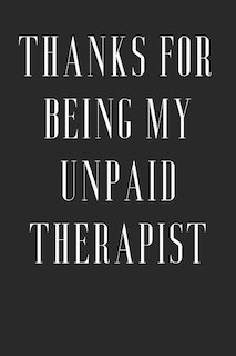 Thanks For Being My Unpaid Therapist: Funny Birthday Gift to Write in, Great Memory, Softcover, Size 6x9inches