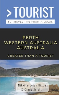 Greater Than a Tourist- Perth Western Australia Australia: 50 Travel Tips from a Local