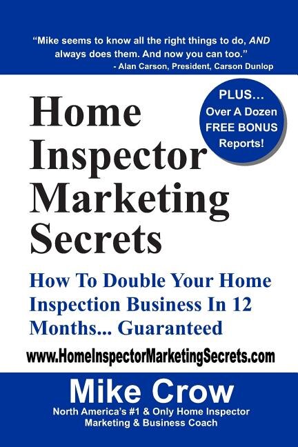 Home Inspector Marketing Secrets: How To Double Your Home Inspection Business in 12 Months...Guaranteed