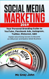 Social Media Marketing 2019: Your Personal Branding Guide to YouTube, Facebook Ads, Instagram, Twitter, Pinterest, SEO - Digital Advertising Secrets to Become an Influencer and Build a Small Business