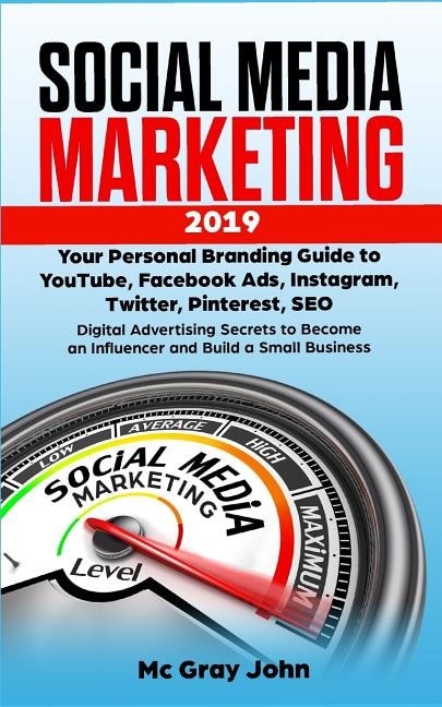 Social Media Marketing 2019: Your Personal Branding Guide to YouTube, Facebook Ads, Instagram, Twitter, Pinterest, SEO - Digital Advertising Secrets to Become an Influencer and Build a Small Business