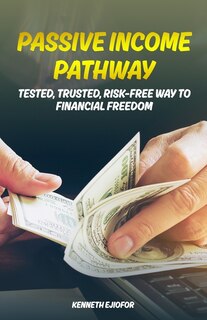 Passive Income Pathway: Tested, Trusted, Risk-Free Way to Financial Freedom