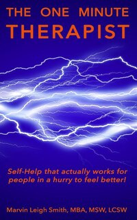 The One Minute Therapist: Self-help that actually works for people in a hurry to feel better!