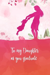 To my daughter as you graduate: Perfect gift for your daughter on her graduation day. Fill it with memories, letters, notes while she was growing up.