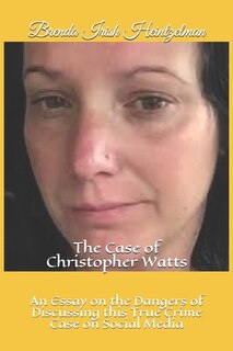 The Case of Christopher Watts: An Essay on the Dangers of Discussing this True Crime Case on Social Media