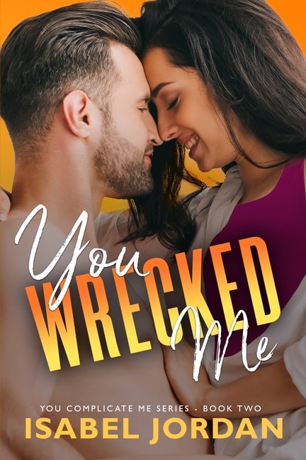 You Wrecked Me: (Snarky contemporary romantic comedy)