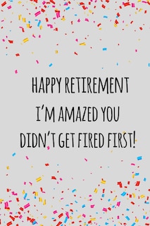 Happy retirement i'm amazed you didn't get fired first: Funny retirement gift for coworker / colleague that is going to retire to enjoy pension and happy life