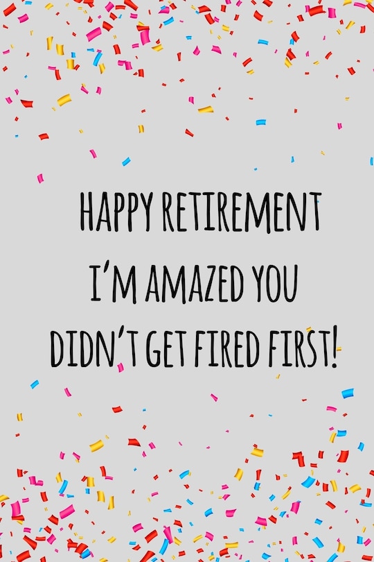 Happy retirement i'm amazed you didn't get fired first: Funny retirement gift for coworker / colleague that is going to retire to enjoy pension and happy life