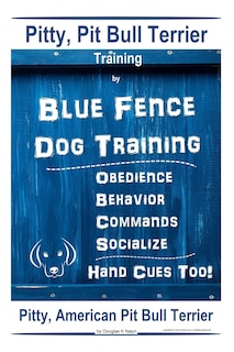 Pitty, Pit Bull Terrier Training By Blue Fence DOG Training, Obedience, Behavior, Commands, Socialize, Hand Cues Too Pitty: American Pit Bull Terrier