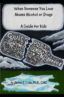 When Someone You Love Abuses Alcohol or Drugs: A Guide for Kids