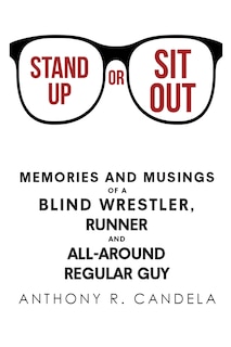 Stand Up or Sit Out: Memories and Musings of a Blind Wrestler, Runner and All-around Regular Guy