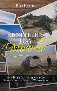 Mother's Day Miracle: The Rita Chretien Story: Survival In The Nevada Wilderness