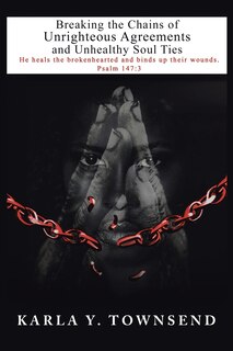 Front cover_Breaking The Chains Of Unrighteous Agreements And Unhealthy Soul Ties