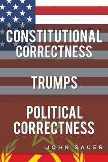 Front cover_Constitutional Correctness Trumps Political Correctness