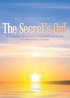 The Secret's Out: A Transformative and Comprehensive Guide for Returning Citizens