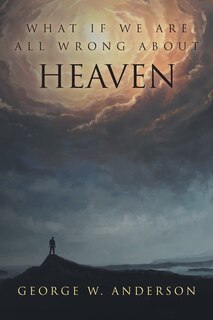 What If We Are All Wrong About Heaven