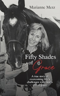 Fifty Shades Of Grace: A True Story Of Overcoming Life's Challenges With God's Gift Of Grace