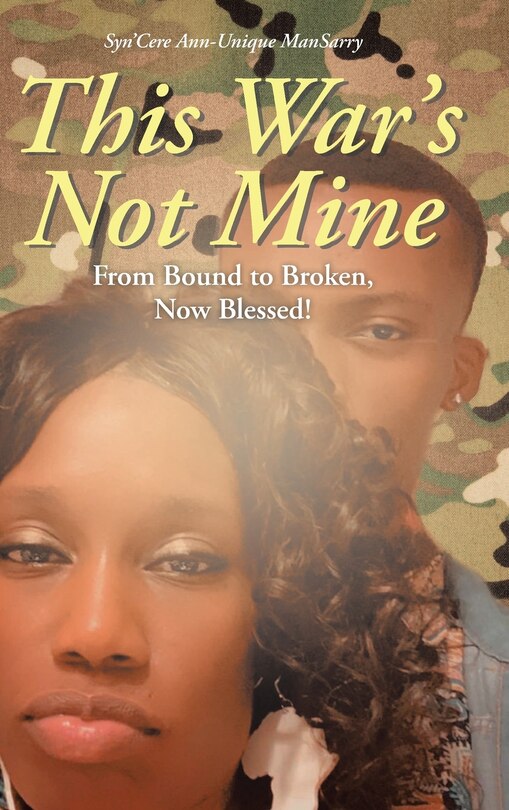 This War's Not Mine: From Bound to Broken, Now Blessed!