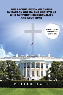 Couverture_The Recrucifixion of Christ by Barack Obama and Christians Who Support Homosexuality and Abortions