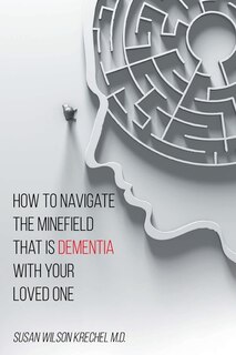 Front cover_How to Navigate the Minefield That Is Dementia with Your Loved One