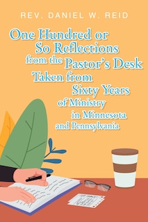 Couverture_One Hundred or So Reflections from the Pastor's Desk Taken from Sixty Years of Ministry in Minnesota and Pennsylvania