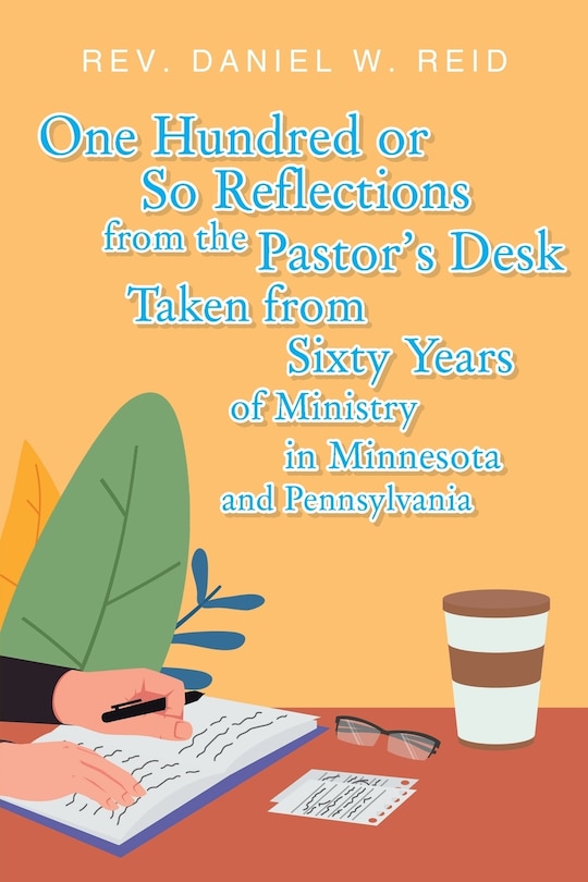 Couverture_One Hundred or So Reflections from the Pastor's Desk Taken from Sixty Years of Ministry in Minnesota and Pennsylvania