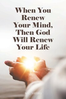 Front cover_When You Renew Your Mind, Then God Will Renew Your Life