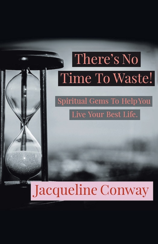 There's No Time To Waste!: Spiritual Gems To Help You Live Your Best Life