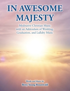 In Awesome Majesty: Meditative Christian Music with an Addendum of Wedding, Graduation, and Lullaby Music