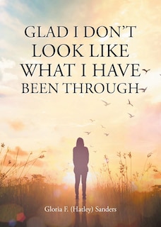 Front cover_Glad I Don't Look Like What I Have Been Through