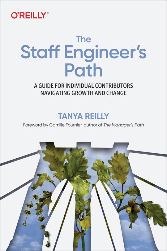 The Staff Engineer's Path: A Guide For Individual Contributors Navigating Growth And Change