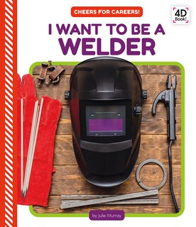 Front cover_I Want to Be a Welder