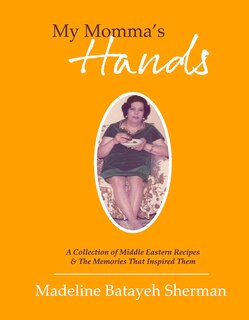 My Momma's Hands: A Collection Of Middle Eastern Recipes & The Memories That Inspired Them image number 0