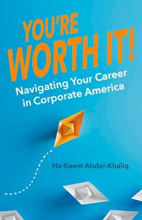 You're Worth It!: Navigating Your Career in Corporate America
