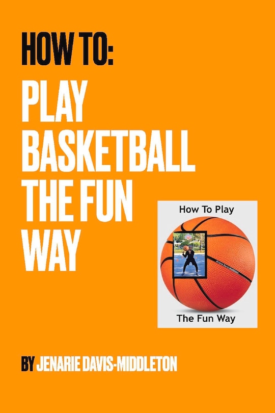 Front cover_How To Play Basketball The Fun Way