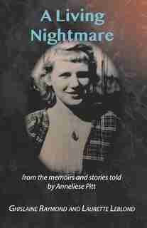 A Living Nightmare: From the Memoirs and Stories Told by Anneliese Pitt by Ghislaine Raymond