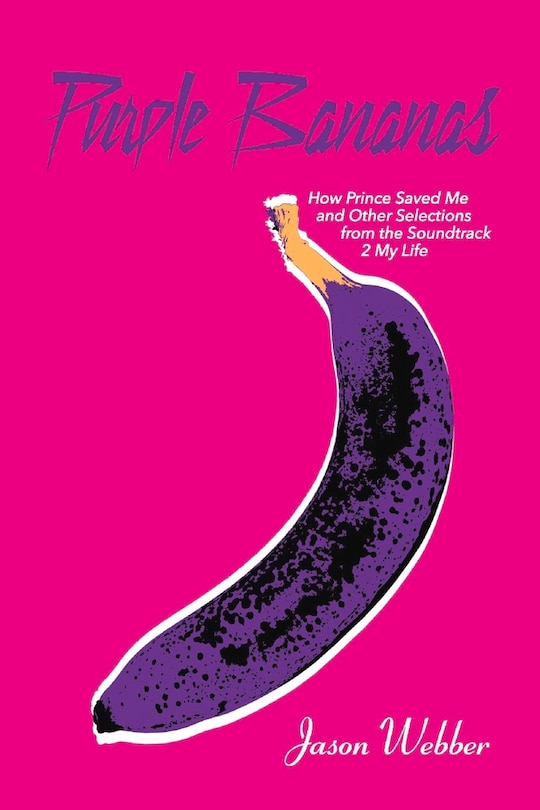 Purple Bananas: How Prince Saved Me And Other Selections From The Soundtrack 2 My Life