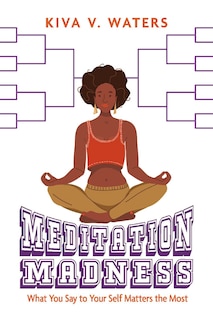 Meditation Madness: What You Say To Your Self Matters The Most