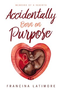 Accidentally Born On Purpose: Memoirs Of A Rebirth