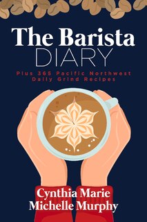 The Barista Diary: Plus 365 Pacific Northwest Daily Grind Recipes