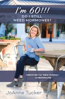 Front cover_I'M 60!!!  DO I STILL NEED HORMONES?