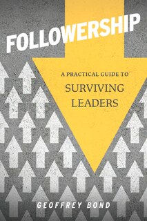 Front cover_Followership: A Practical Guide To Surviving Leaders