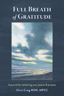 Full Breath Of Gratitude: A Journal For Reclaiming Your Passion & Purpose