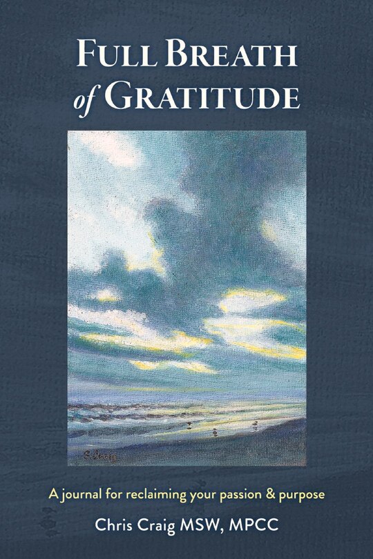 Full Breath Of Gratitude: A Journal For Reclaiming Your Passion & Purpose