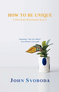How to Be Unique (Just Like Everybody Else): Answering, Why am I Here? in an identity crisis world.