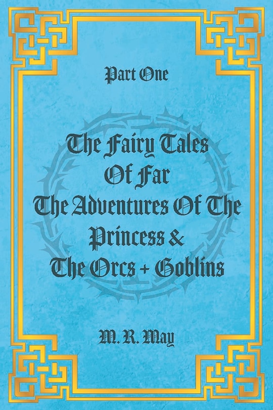 Front cover_Part One The Fairy Tales Of Far The Adventures Of The Princess & The Orcs + Goblins