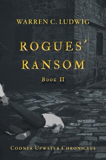 Rogues' Ransom: Codner-upwater Chronicles Book Ii