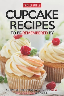 Cupcake Recipes to be Remembered By: Surprise Everyone with Your New 25+ Cupcake Recipes