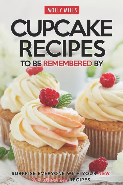 Cupcake Recipes to be Remembered By: Surprise Everyone with Your New 25+ Cupcake Recipes