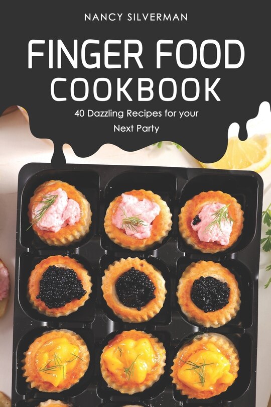Finger Food Cookbook: 40 Dazzling Recipes for your Next Party